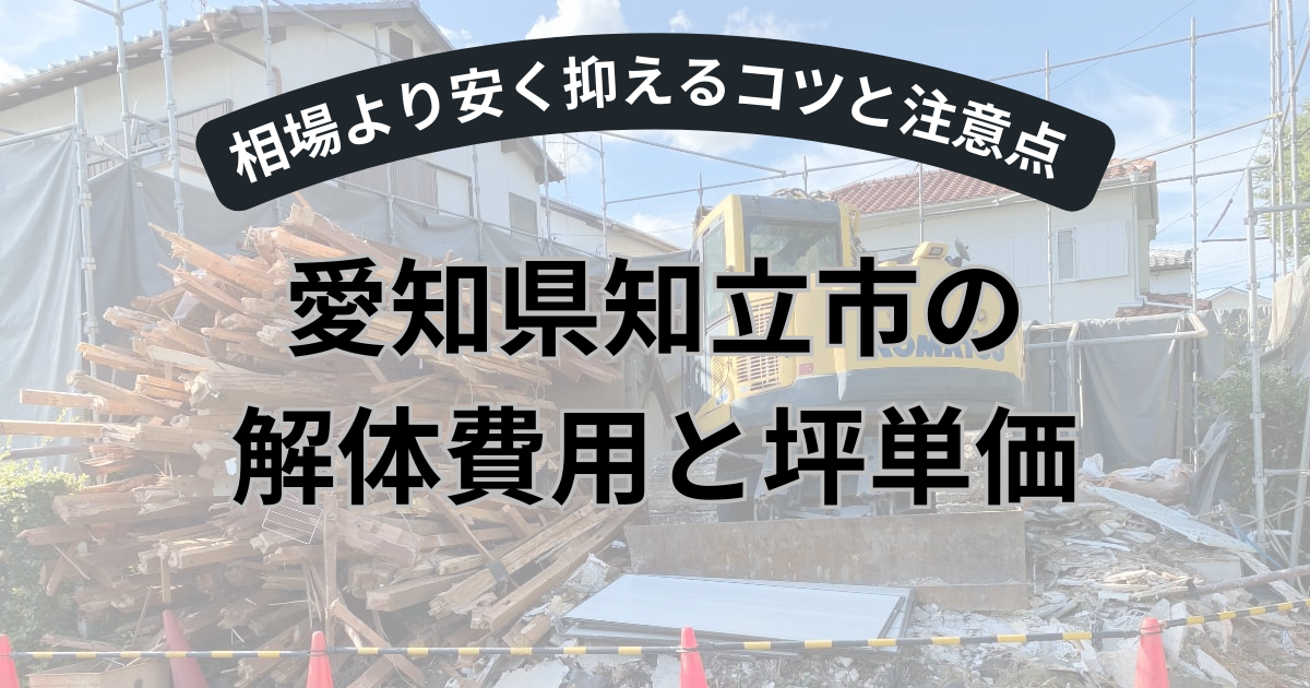 愛知県知立市の解体費用と坪単価は？相場より安く抑えるコツと注意点